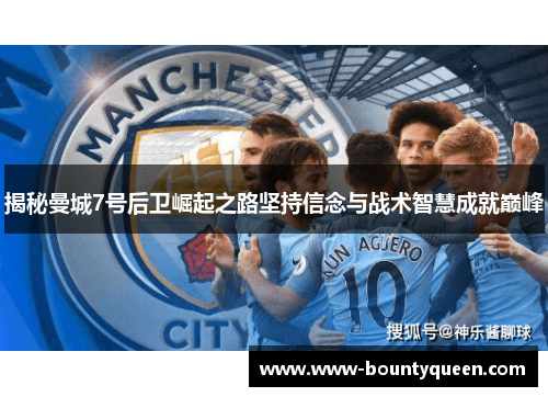 揭秘曼城7号后卫崛起之路坚持信念与战术智慧成就巅峰 揭秘曼城7号后卫崛起之路坚持信念与战术智慧成就巅峰