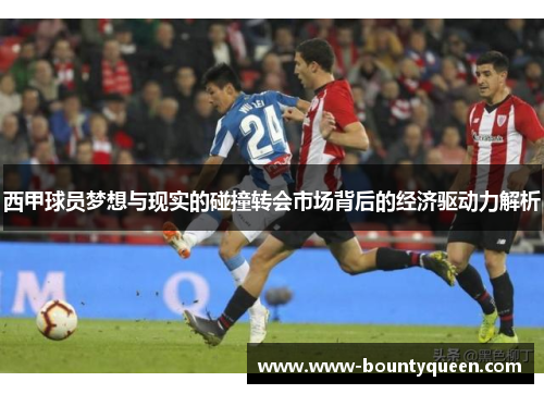 西甲球员梦想与现实的碰撞转会市场背后的经济驱动力解析