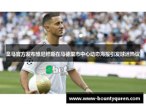 皇马官方发布维尼修斯在马德里市中心动态海报引发球迷热议