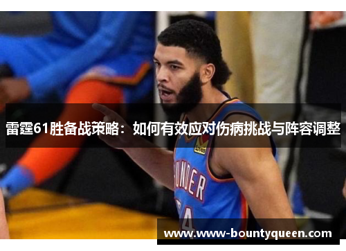 雷霆61胜备战策略：如何有效应对伤病挑战与阵容调整