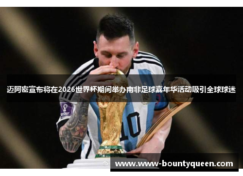 迈阿密宣布将在2026世界杯期间举办南非足球嘉年华活动吸引全球球迷 迈阿密宣布将在2026世界杯期间举办南非足球嘉年华活动吸引全球球迷