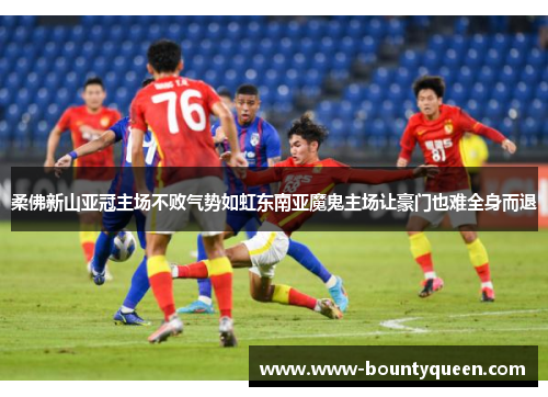 柔佛新山亚冠主场不败气势如虹东南亚魔鬼主场让豪门也难全身而退 柔佛新山亚冠主场不败气势如虹东南亚魔鬼主场让豪门也难全身而退